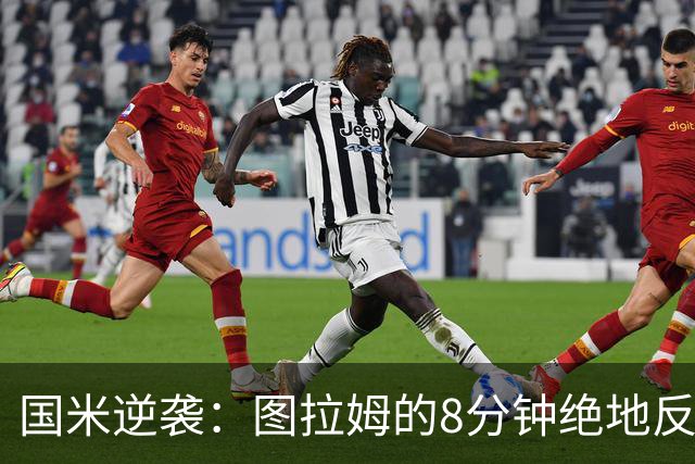 国米逆袭：图拉姆的8分钟绝地反击，教科书级巨星风范！