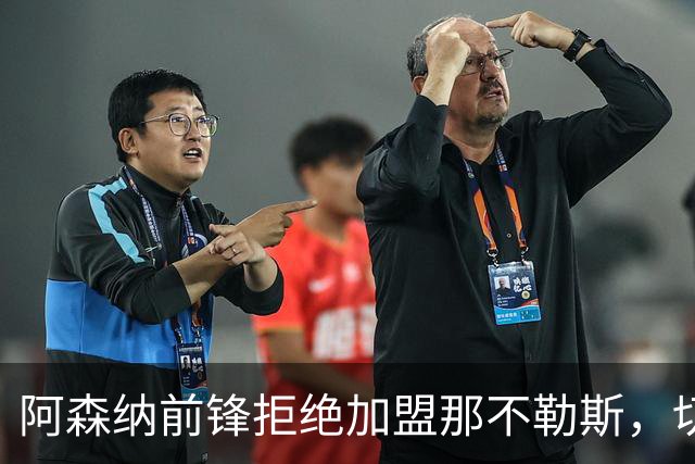 阿森纳前锋拒绝加盟那不勒斯，切尔西20岁中锋成备选目标